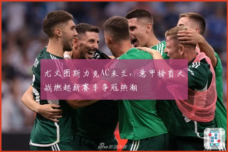 尤文图斯力克AC米兰，意甲榜首大战燃起新赛季争冠热潮