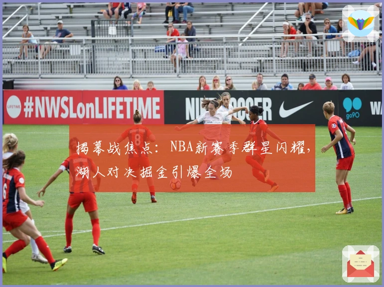 揭幕战焦点:NBA新赛季群星闪耀,湖人对决掘金引爆全场