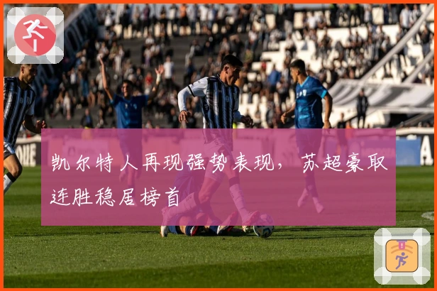 凯尔特人再现强势表现，苏超豪取连胜稳居榜首