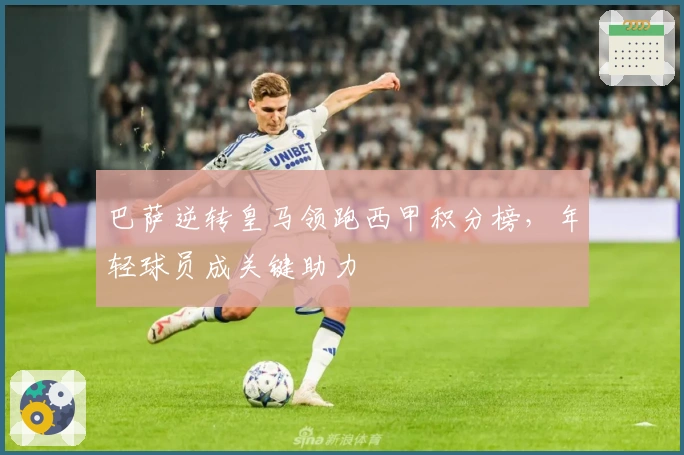 巴萨逆转皇马领跑西甲积分榜，年轻球员成关键助力